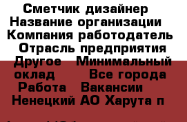 Сметчик-дизайнер › Название организации ­ Компания-работодатель › Отрасль предприятия ­ Другое › Минимальный оклад ­ 1 - Все города Работа » Вакансии   . Ненецкий АО,Харута п.